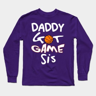 Daddy Got Game Sis (Basketball) Long Sleeve T-Shirt